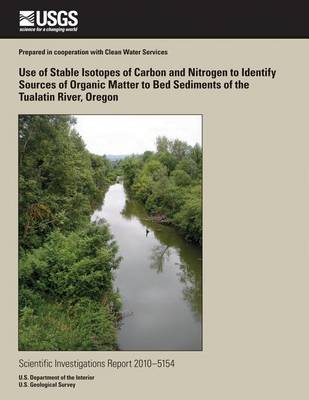 Book cover for Use of Stable Isotopes of Carbon and Nitrogen to Identify Sources of Organic Matter to Bed Sediments of the Tualatin River, Oregon
