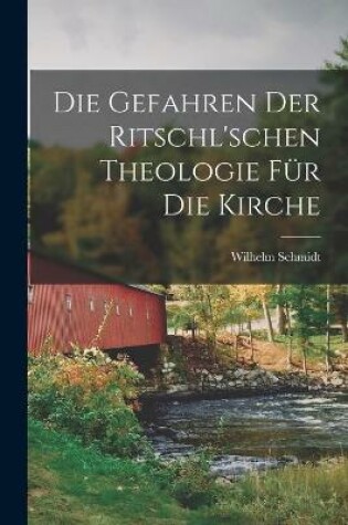 Cover of Die Gefahren Der Ritschl'schen Theologie Fur Die Kirche