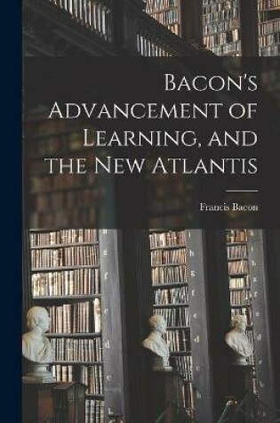 Cover of Bacon's Advancement of Learning, and the New Atlantis [microform]