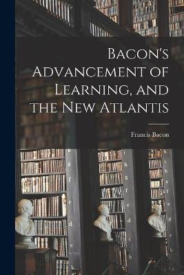 Book cover for Bacon's Advancement of Learning, and the New Atlantis [microform]