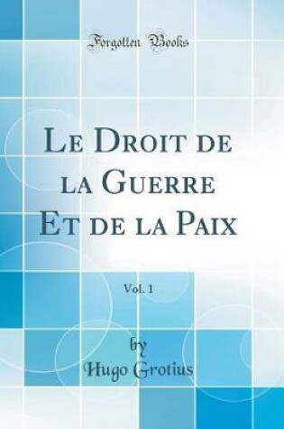 Cover of Le Droit de la Guerre Et de la Paix, Vol. 1 (Classic Reprint)