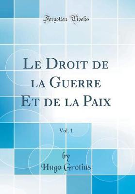 Book cover for Le Droit de la Guerre Et de la Paix, Vol. 1 (Classic Reprint)