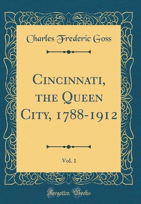 Book cover for Cincinnati, the Queen City, 1788-1912, Vol. 1 (Classic Reprint)