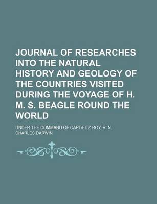 Book cover for Journal of Researches Into the Natural History and Geology of the Countries Visited During the Voyage of H. M. S. Beagle Round the World; Under the Command of Capt-Fitz Roy, R. N.