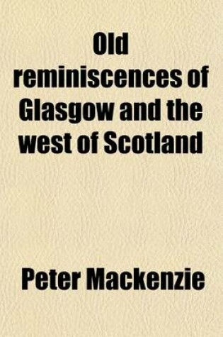 Cover of Old Reminiscences of Glasgow and the West of Scotland (Volume 1); Containing the Trial of Thomas Muir