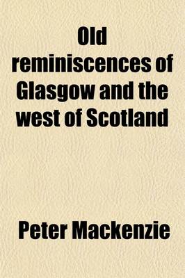 Book cover for Old Reminiscences of Glasgow and the West of Scotland (Volume 1); Containing the Trial of Thomas Muir