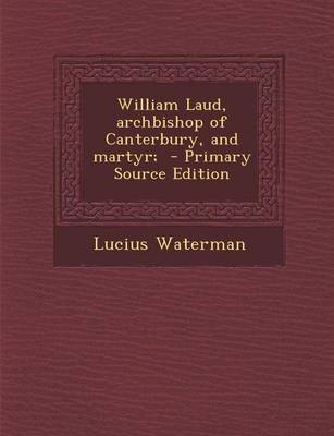 Book cover for William Laud, Archbishop of Canterbury, and Martyr; - Primary Source Edition