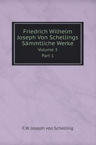 Cover of Friedrich Wilhelm Joseph Von Schellings Sämmtliche Werke Volume 3 Part 1