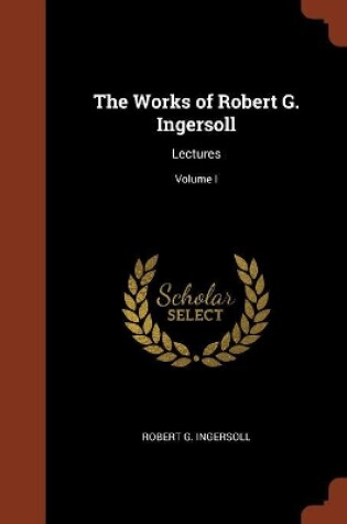 Cover of The Works of Robert G. Ingersoll