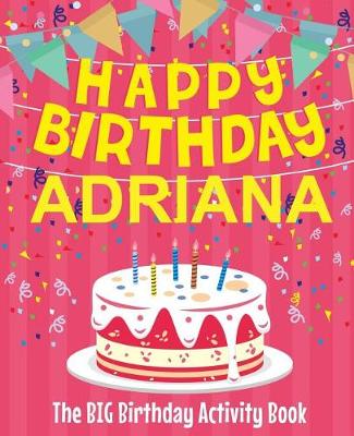 Book cover for Happy Birthday Adriana - The Big Birthday Activity Book