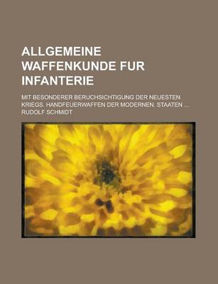 Book cover for Allgemeine Waffenkunde Fur Infanterie; Mit Besonderer Beruchsichtigung Der Neuesten Kriegs. Handfeuerwaffen Der Modernen. Staaten ...