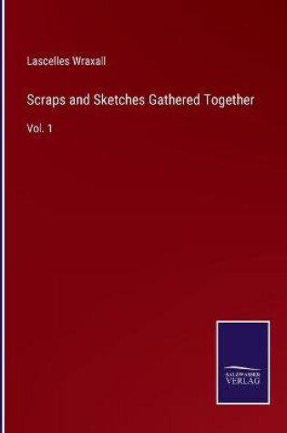 Cover of Scraps and Sketches Gathered Together