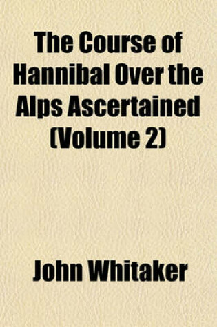 Cover of The Course of Hannibal Over the Alps Ascertained (Volume 2)