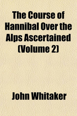 Book cover for The Course of Hannibal Over the Alps Ascertained (Volume 2)