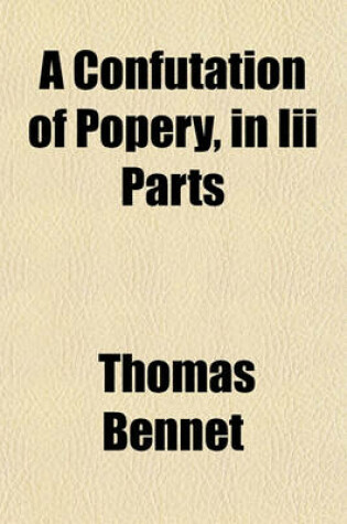 Cover of A Confutation of Popery, in III Parts