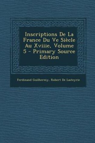 Cover of Inscriptions de La France Du Ve Siecle Au Xviiie, Volume 5