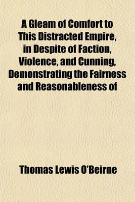 Book cover for A Gleam of Comfort to This Distracted Empire, in Despite of Faction, Violence, and Cunning, Demonstrating the Fairness and Reasonableness of