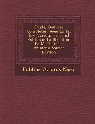 Book cover for Ovide, Oeuvres Completes, Avec La Tr. [By Various Persons] Publ. Sur La Direction de M. Nisard - Primary Source Edition