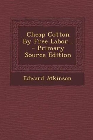 Cover of Cheap Cotton by Free Labor... - Primary Source Edition