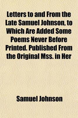 Book cover for Letters to and from the Late Samuel Johnson, to Which Are Added Some Poems Never Before Printed. Published from the Original Mss. in Her