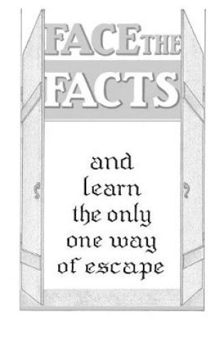 Cover of Face The Facts and Learn the Only One Way of Escape