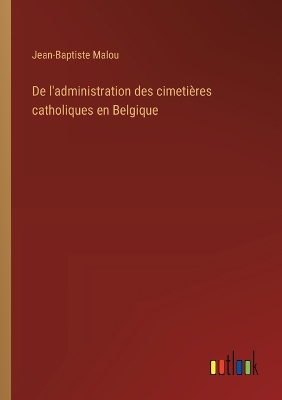 Book cover for De l'administration des cimetières catholiques en Belgique