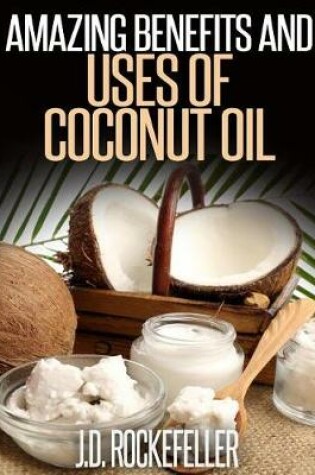 Cover of Amazing Benefits and Uses of Coconut Oil