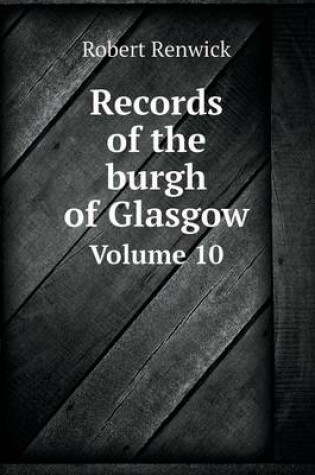 Cover of Records of the Burgh of Glasgow Volume 10