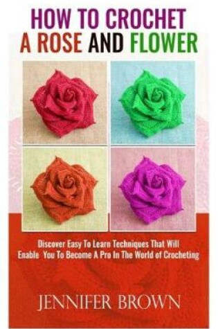 Cover of How To Crochet A Rose And Flower