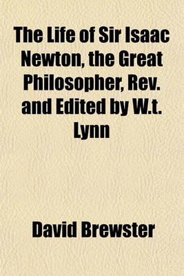 Book cover for The Life of Sir Isaac Newton, the Great Philosopher, REV. and Edited by W.T. Lynn