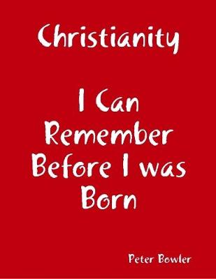 Book cover for Christianity: I Can Remember Before I Was Born
