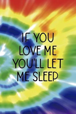 Book cover for If You Love Me You'll Let Me Sleep