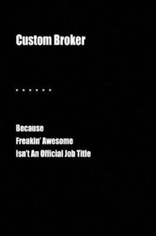 Cover of Custom Broker Because Freakin' Awesome Isn't an Official Job Title