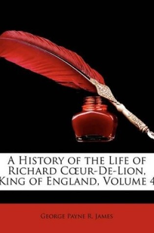 Cover of A History of the Life of Richard C Ur-de-Lion, King of England, Volume 4