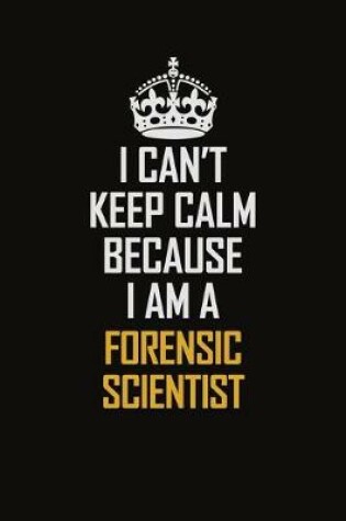 Cover of I Can't Keep Calm Because I Am A Forensic Scientist