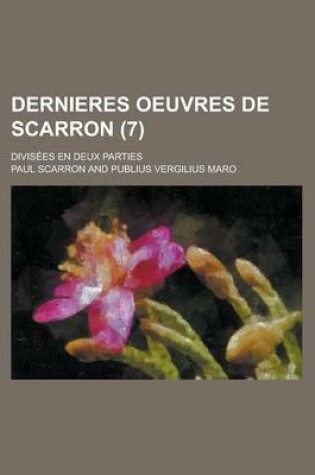 Cover of Dernieres Oeuvres de Scarron; Divisees En Deux Parties (7 )