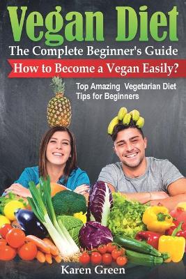 Book cover for VEGAN DIET - The Complete Beginner's Guide. How to Become a Vegan Easily? (Top Amazing Vegetarian Diet Tips for Beginners)