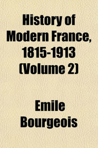 Cover of History of Modern France, 1815-1913 (Volume 2)