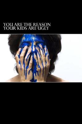 Book cover for You Are The Reason Your Kids Are Ugly