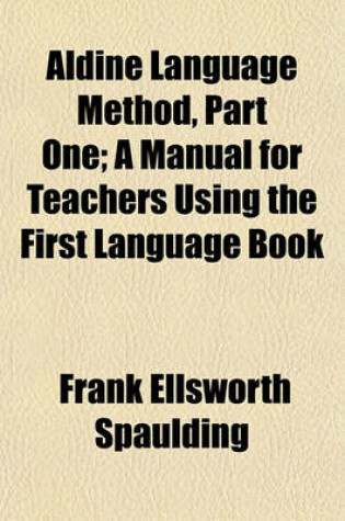 Cover of Aldine Language Method, Part One; A Manual for Teachers Using the First Language Book Volume 1