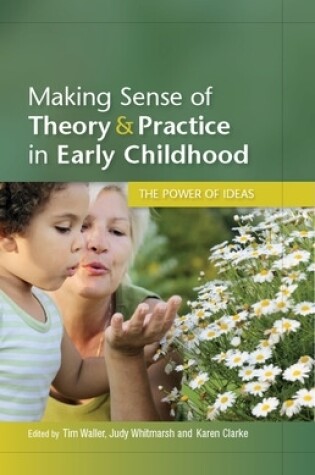 Cover of Making Sense of Theory and Practice in Early Childhood: The Power of Ideas