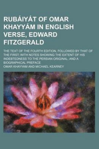 Cover of Rubaiyat of Omar Khayyam in English Verse, Edward Fitzgerald; The Text of the Fourth Edition, Followed by That of the First with Notes Showing the Ext