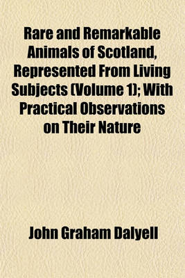 Book cover for Rare and Remarkable Animals of Scotland, Represented from Living Subjects (Volume 1); With Practical Observations on Their Nature