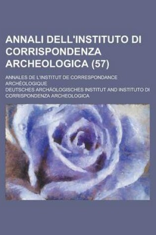 Cover of Annali Dell'instituto Di Corrispondenza Archeologica; Annales de L'Institut de Correspondance Archeologique (57)