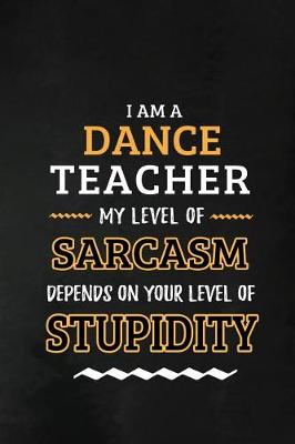 Book cover for Dance Teacher - My Level of Sarcasm Depends on Your Level