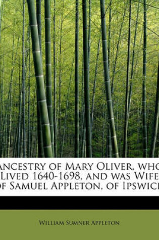 Cover of Ancestry of Mary Oliver, Who Lived 1640-1698, and Was Wife of Samuel Appleton, of Ipswich