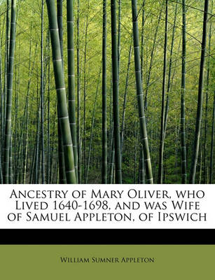 Book cover for Ancestry of Mary Oliver, Who Lived 1640-1698, and Was Wife of Samuel Appleton, of Ipswich