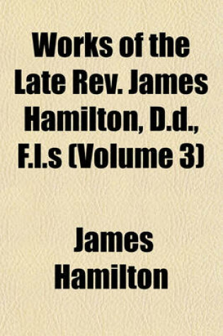 Cover of Works of the Late REV. James Hamilton, D.D., F.L.S (Volume 3)