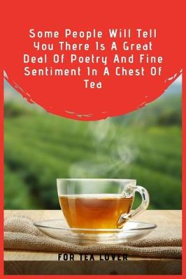 Book cover for Some People Will Tell You There Is A Great Deal Of Poetry And Fine Sentiment In A Chest Of Tea