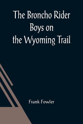 Cover of The Broncho Rider Boys on the Wyoming Trail; Or, A Mystery of the Prairie Stampede